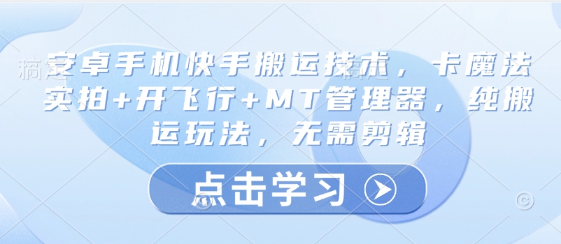 安卓手机快手搬运技术，卡魔法实拍+开飞行+MT管理器，纯搬运玩法，无需剪辑-空域资源网