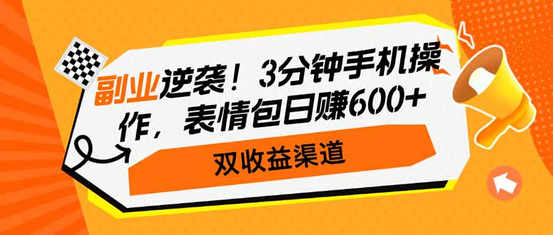 副业逆袭！3分钟手机操作，表情包日赚600+，双收益渠道-空域资源网