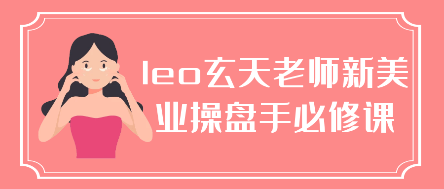 leo玄天老师新美业操盘手必修课-空域资源网