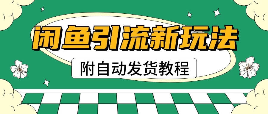 2025闲鱼引流新玩法，日引200+创业粉，每天稳定1000+收益（附自动发货教程）-空域资源网