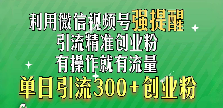 利用微信视频号“强提醒”功能，引流精准创业粉，搬砖式引流，有操作就有流量，单日引流300+创业粉-空域资源网