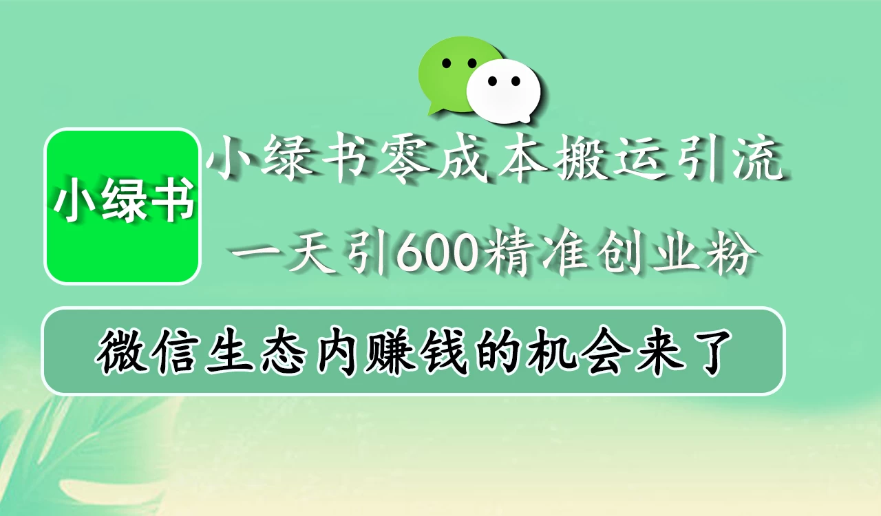 小绿书零成本搬运引流，一天引600精准创业粉，微信生态内赚钱的机会来了-空域资源网