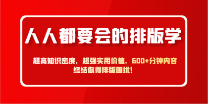 人人都要会的排版学，超高知识密度，超强实用价值，600+分钟内容终结你得排版困扰！-空域资源网