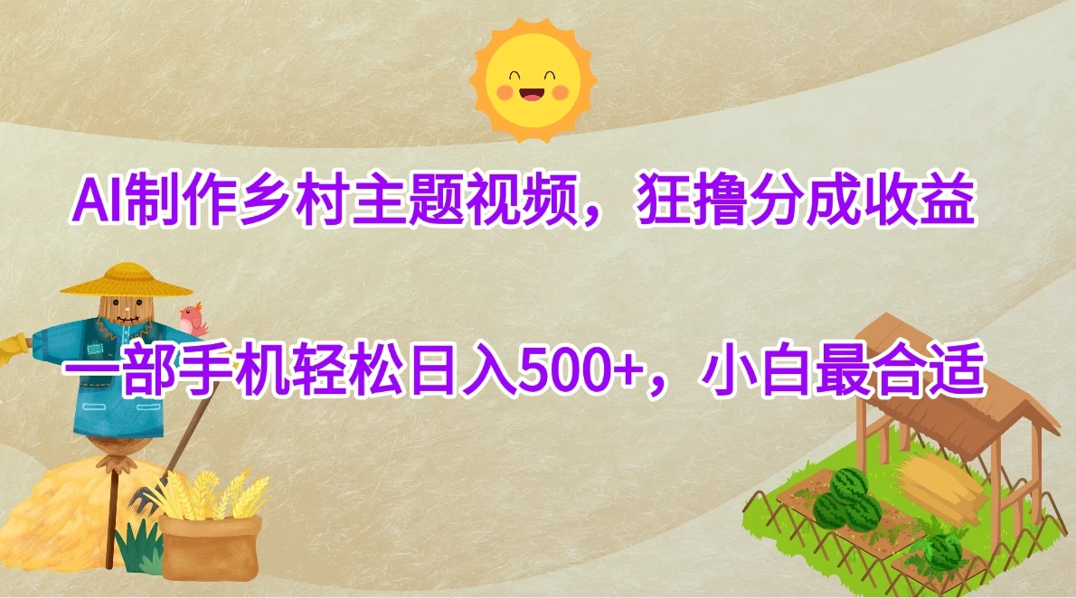 AI制作乡村主题视频，狂撸分成收益，一部手机轻松日入500+，小白最合适-空域资源网