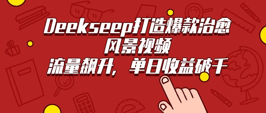 Deekseep打造爆款治愈风景视频，流量飙升，单日收益破千-空域资源网