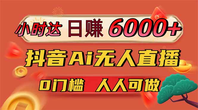 日赚6000+！抖音Ai无人直播躺赚新风口，0门槛吃官方亿级流量！-空域资源网