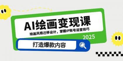 AI绘画变现课，绘画风格迁移设计，掌握IP账号运营技巧，打造爆款内容-空域资源网
