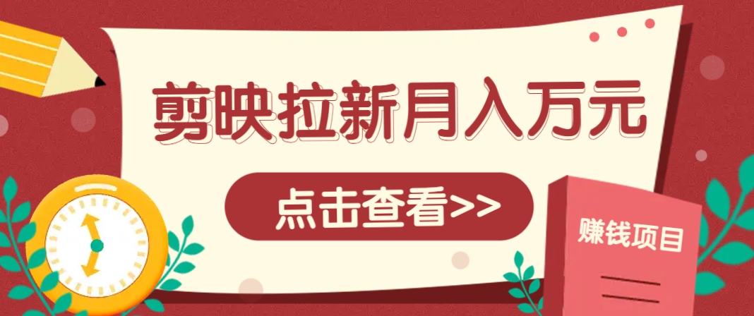 剪映拉新推广项目，5个粉丝就能操作，月入1w+超详细攻略！【附入口】-空域资源网