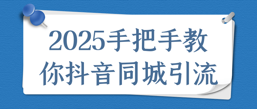2025手把手教你抖音同城引流-空域资源网