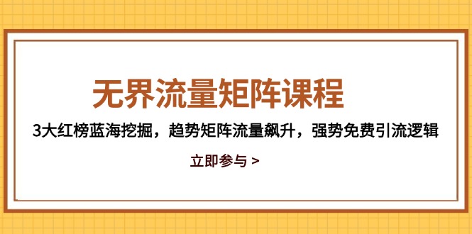 无界流量矩阵课程，3大红榜蓝海挖掘，趋势矩阵流量飙升，强势免费引流逻辑-空域资源网
