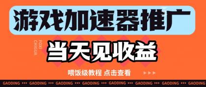 游戏加速器推广项目当天见收益，纯干货喂饭级教程分享-空域资源网