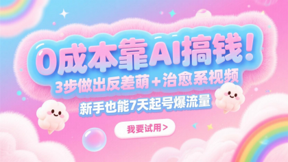 0成本靠AI搞钱！3步做出反差萌+治愈系视频，新手也能7天起号爆流量，月入5位数-空域资源网