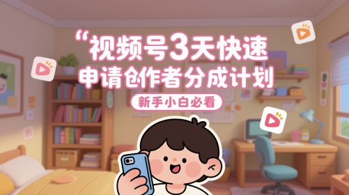 视频号3天快速申请创作者分成计划，新手小白必看-空域资源网