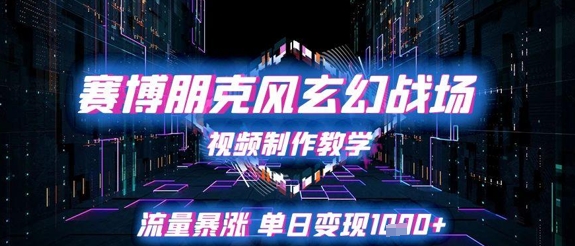 赛博朋克风玄幻战场视频制作教学，流量暴涨单日变现1k+-空域资源网