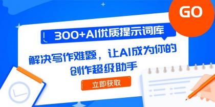 300+AI优质提示词库，解决写作难题，让AI成为你的创作超级助手-空域资源网