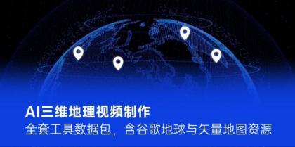 AI三维地理视频制作，全套工具数据包，含谷歌地球与矢量地图资源-空域资源网