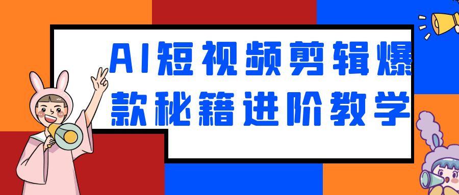 AI短视频剪辑爆款秘籍进阶教学-空域资源网
