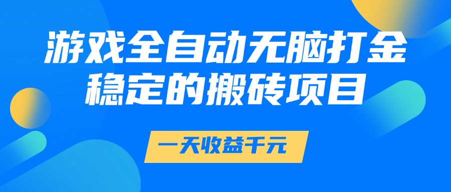 游戏全自动无脑打金，一天收益1000+，稳定的搬砖项目-空域资源网