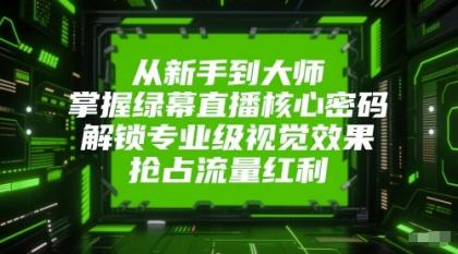 从新手到大师，掌握绿幕直播核心密码！解锁专业级视觉效果，抢占流量红利！-空域资源网