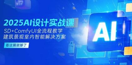 2025AI设计实战课，SD+ComfyUI全流程教学，建筑景观室内智能解决方案-空域资源网