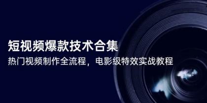 短视频爆款技术合集，热门视频制作全流程，电影级特效实战教程-空域资源网