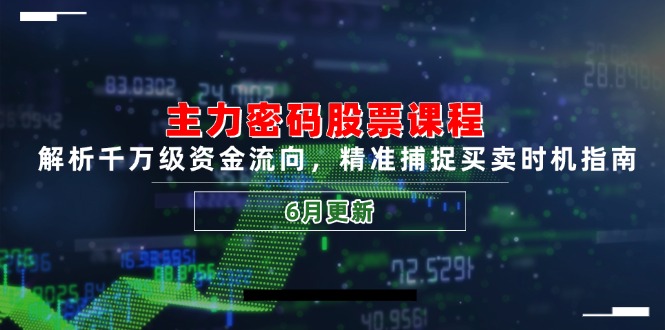 主力密码股票课程，解析千万级资金流向，精准捕捉买卖时机指南(6月更新-空域资源网