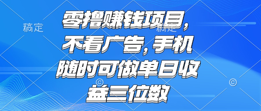 零撸赚钱项目 不看广告 手机随时可做 单日收益三位数-空域资源网