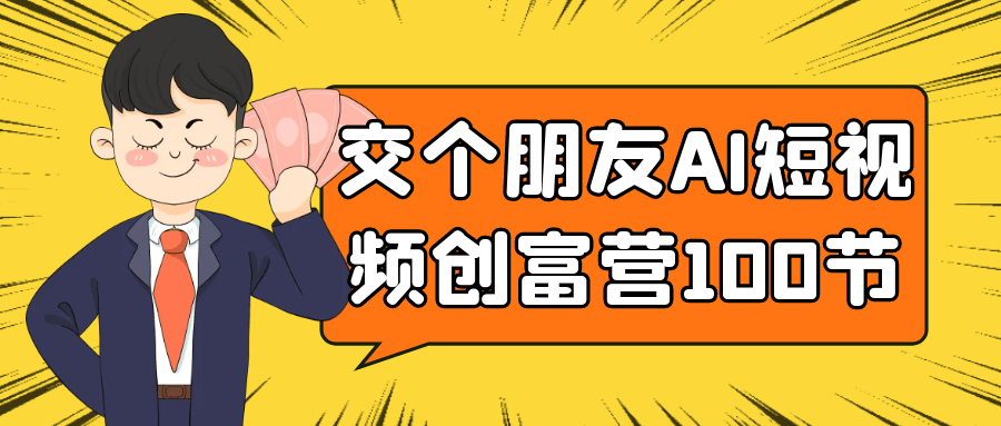 交个朋友AI短视频创富营100节-空域资源网