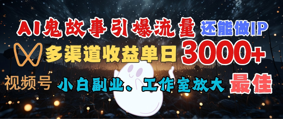 AI鬼故事引爆流量 还能做IP，视频号多渠道收益单日3000+，小白副业、工作室放大的最佳选择-空域资源网