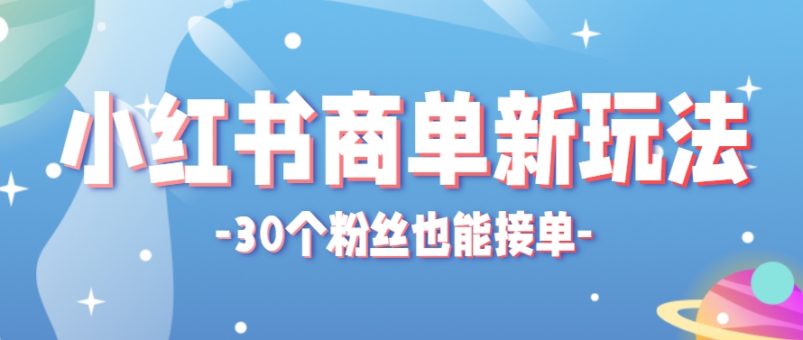 小红书商单新玩法，30个粉丝也能接单，一个月接三单赚了150+！适合新手小白操作-空域资源网