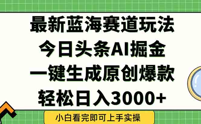 今日头条2025年最新蓝海玩法，一键生成爆款，轻松实现矩阵日入3000+-空域资源网