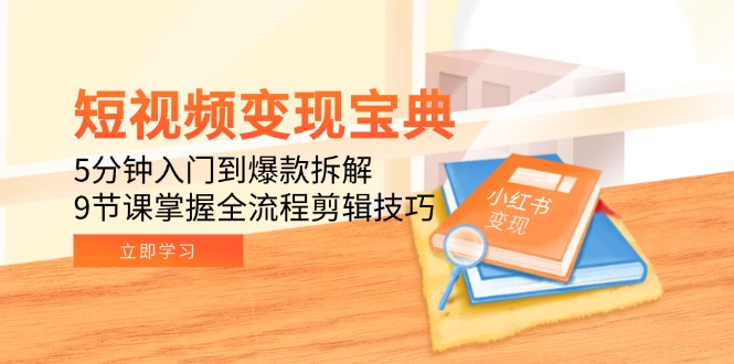 短视频变现宝典：5分钟入门到爆款拆解，9节课掌握全流程剪辑技巧-空域资源网