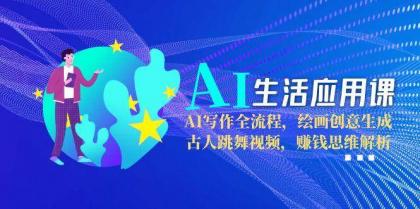 AI生活应用课：AI写作全流程，绘画创意生成，古人跳舞视频，赚钱思维解析-空域资源网