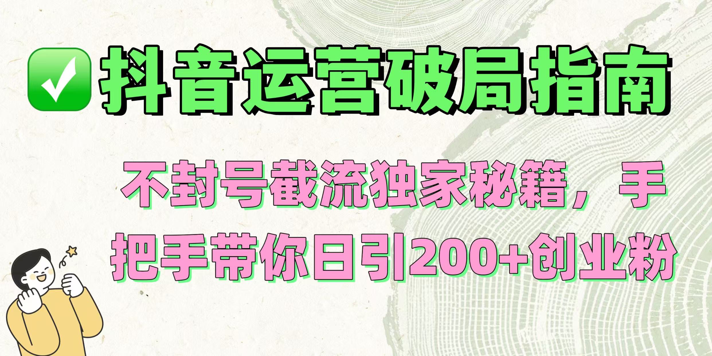 抖音运营破局指南！不封号截流独家秘籍，手把手带你日引200+创业粉-空域资源网