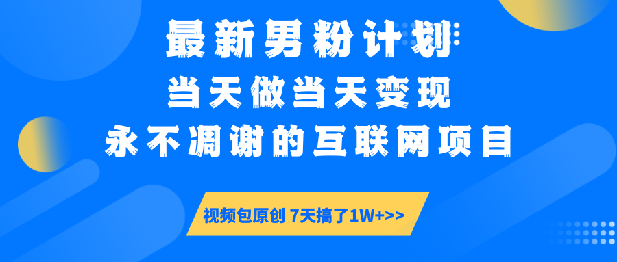 最新男粉计划6.0玩法，永不凋谢的互联网项目 当天做当天变现，视频包原创-空域资源网