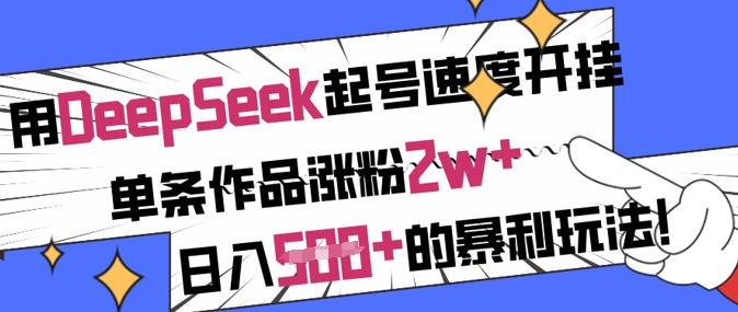 用DeepSeek起号速度开挂，单条作品涨粉2w+，日入5张+的暴利玩法-空域资源网