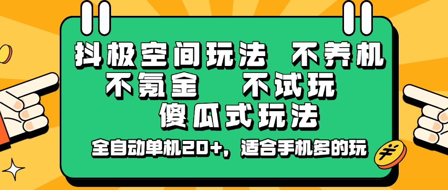 抖极空间玩法，不养机，不氪金，不试玩，傻瓜式玩法，全自动单机20+，适合手机多的玩-空域资源网