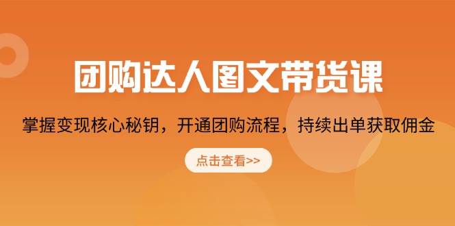 团购达人图文带货课，掌握变现核心秘钥，开通团购流程，持续出单获取佣金-空域资源网