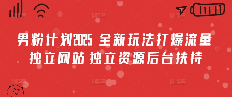 男粉计划2025  全新玩法打爆流量 独立网站 独立资源后台扶持【揭秘】-空域资源网