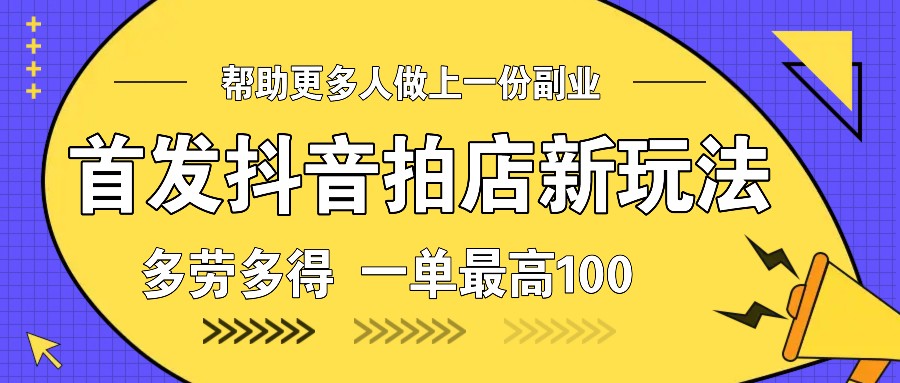 首发抖音拍店新玩法，多劳多得 一单最高100-空域资源网