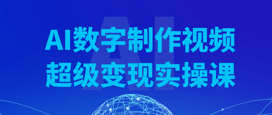 AI数字制作视频超级变现实操课