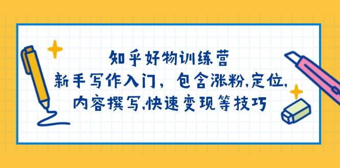 知乎好物训练营：新手写作入门，包含涨粉，定位，内容撰写，快速变现等技巧-空域资源网