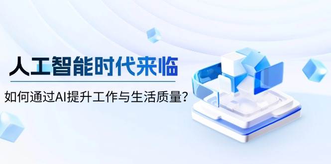 人工智能时代来临，如何通过AI提升工作与生活质量-空域资源网