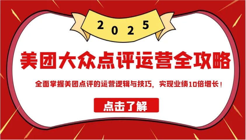 美团大众点评运营全攻略2025，全面掌握美团点评的运营逻辑与技巧，实现业绩10倍增长！-空域资源网