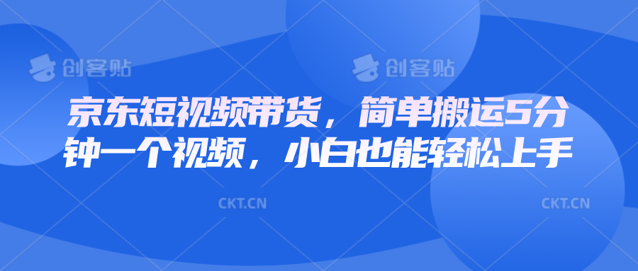 京东短视频带货，简单搬运5分钟一个视频，小白也能轻松上手-空域资源网