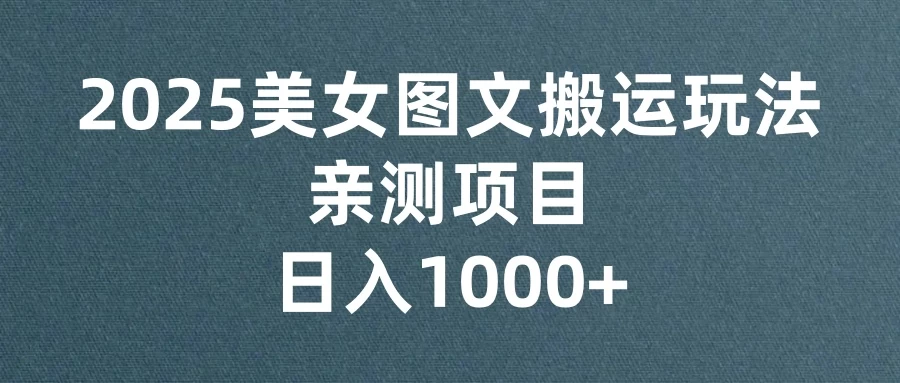 美女图文视频搬运玩法，亲测项目，日入1000+-空域资源网