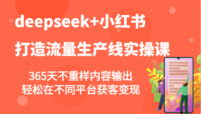 deepseek+小红书打造流量生产线实操课，365天不重样内容输出，轻松在不同平台获客变现-空域资源网